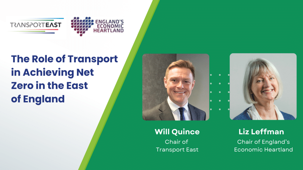 The image features a promotional graphic for an event titled "The Role of Transport in Achieving Net Zero in the East of England." The left side of the image includes logos for Transport East and England's Economic Heartland. Below the logos, there is a title in bold blue text. On the right side, there are two headshots with names and titles: Will Quince, Chair of Transport East, and Liz Leffman, Chair of England's Economic Heartland.